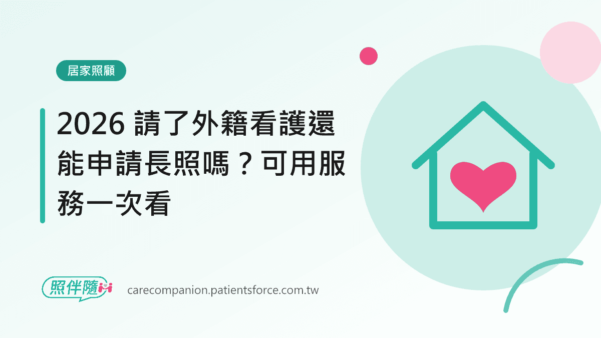 居家照顧：2026 請了外籍看護還能申請長照嗎？可用服務一次看