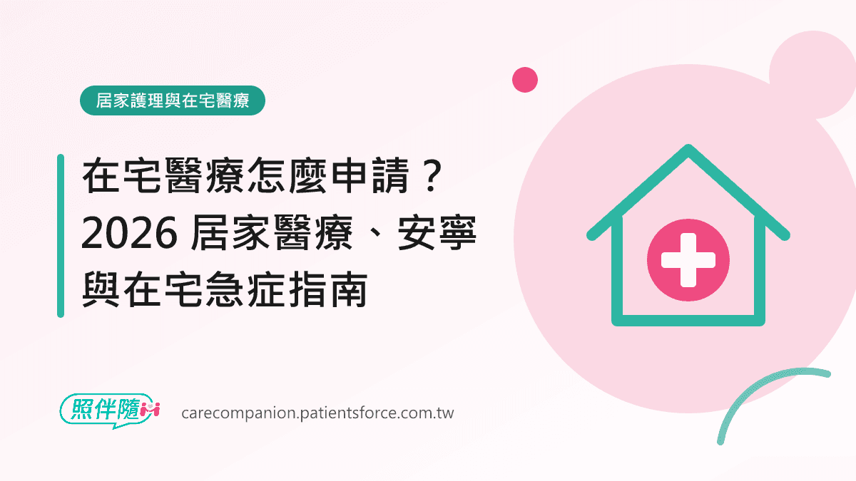 居家護理與在宅醫療：在宅醫療怎麼申請？2026 居家醫療、安寧與在宅急症指南