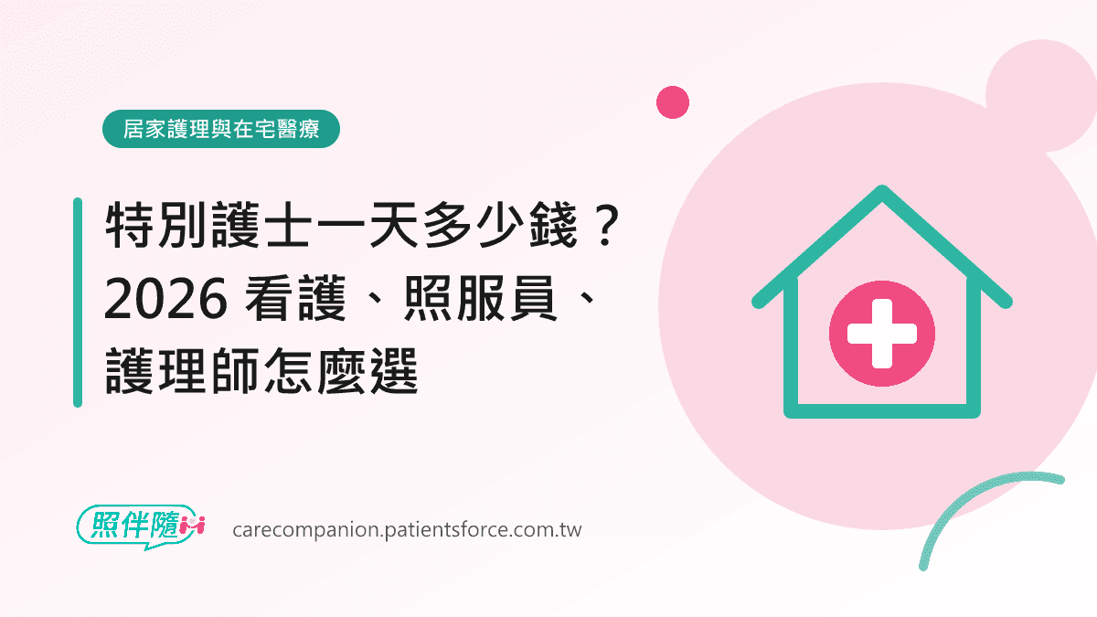 居家護理與在宅醫療：特別護士一天多少錢？2026 看護、照服員、護理師怎麼選