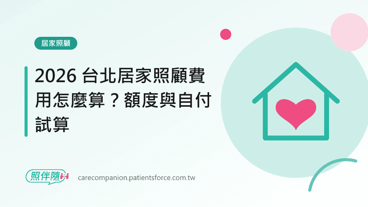 居家照顧：2026 台北居家照顧費用怎麼算？額度與自付試算